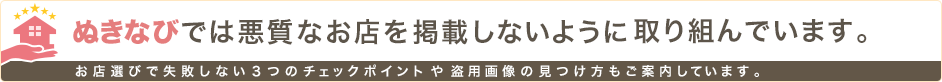 ぬきなびでは悪質なお店を掲載しないように取り組んでいます。